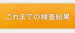 これまでの検査結果